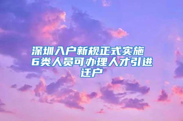 深圳入户新规正式实施 6类人员可办理人才引进迁户