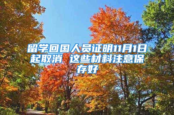 留学回国人员证明11月1日起取消 这些材料注意保存好