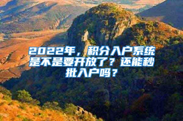 2022年，积分入户系统是不是要开放了？还能秒批入户吗？