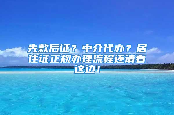 先款后证？中介代办？居住证正规办理流程还请看这边！