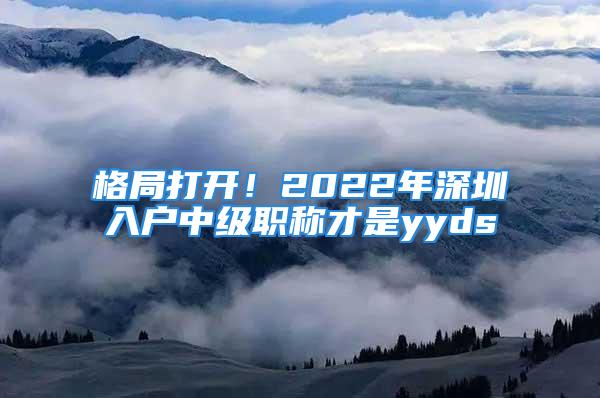 格局打开！2022年深圳入户中级职称才是yyds