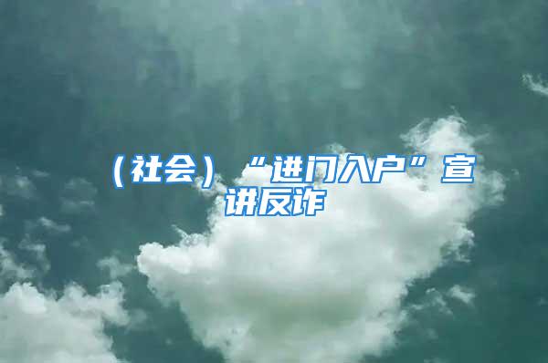 （社会）“进门入户”宣讲反诈