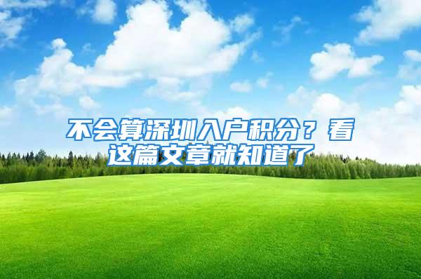 不会算深圳入户积分？看这篇文章就知道了