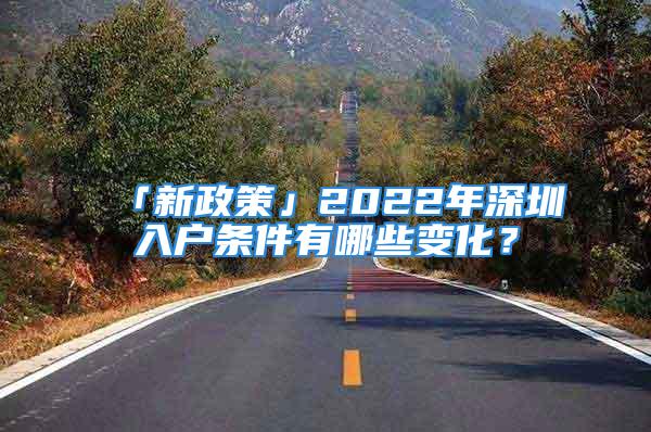 「新政策」2022年深圳入户条件有哪些变化？