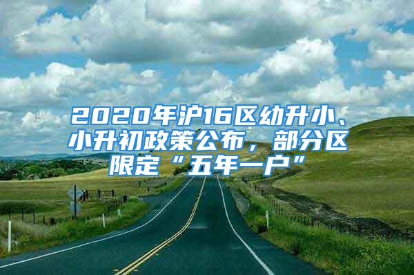 2020年沪16区幼升小、小升初政策公布，部分区限定“五年一户”