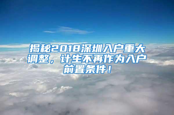 揭秘2018深圳入户重大调整，计生不再作为入户前置条件！