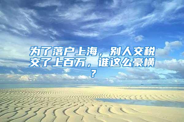 为了落户上海，别人交税交了上百万，谁这么豪横？