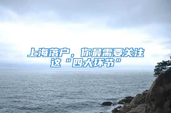 上海落户，你最需要关注这“四大环节”