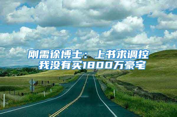 刚需徐博士：上书求调控 我没有买1800万豪宅