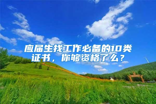 应届生找工作必备的10类证书，你够资格了么？