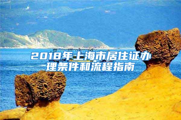 2018年上海市居住证办理条件和流程指南