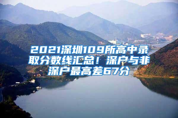 2021深圳109所高中录取分数线汇总！深户与非深户最高差67分