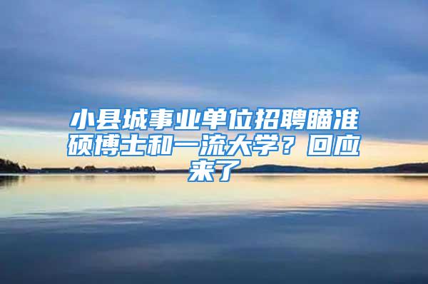 小县城事业单位招聘瞄准硕博士和一流大学？回应来了