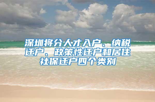 深圳将分人才入户、纳税迁户、政策性迁户和居住社保迁户四个类别