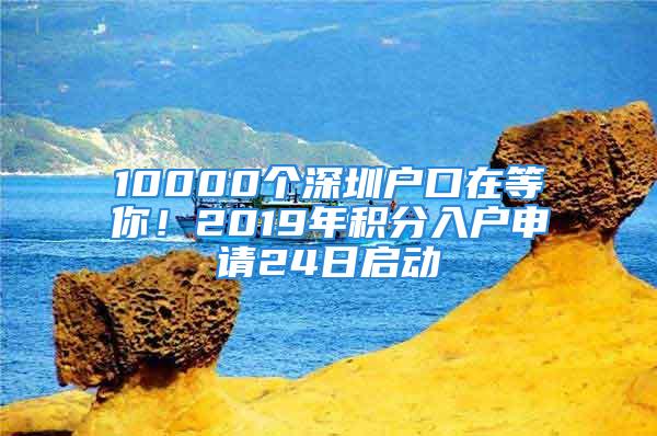 10000个深圳户口在等你！2019年积分入户申请24日启动