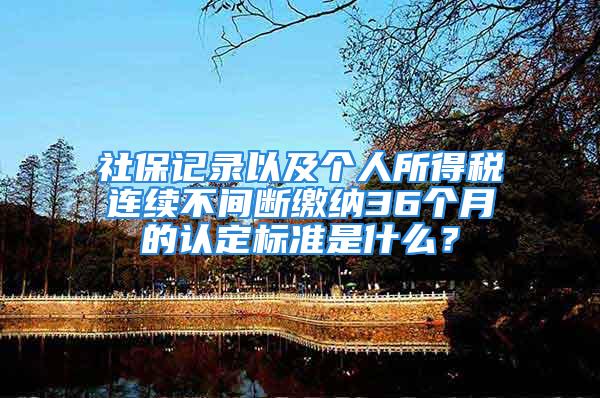 社保记录以及个人所得税连续不间断缴纳36个月的认定标准是什么？