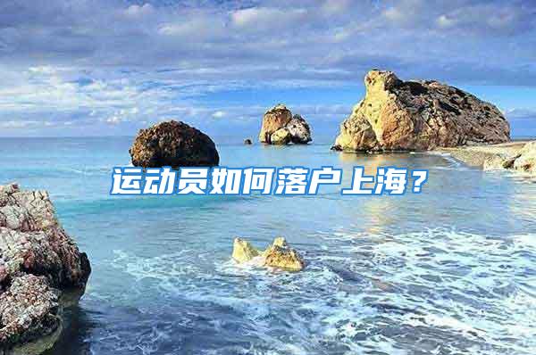 运动员如何落户上海？