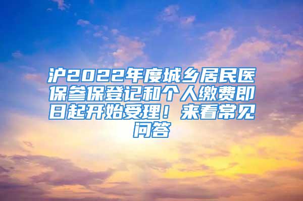 沪2022年度城乡居民医保参保登记和个人缴费即日起开始受理！来看常见问答→