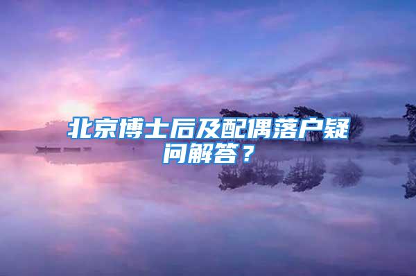 北京博士后及配偶落户疑问解答？