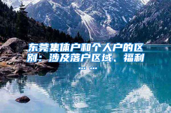 东莞集体户和个人户的区别：涉及落户区域、福利……