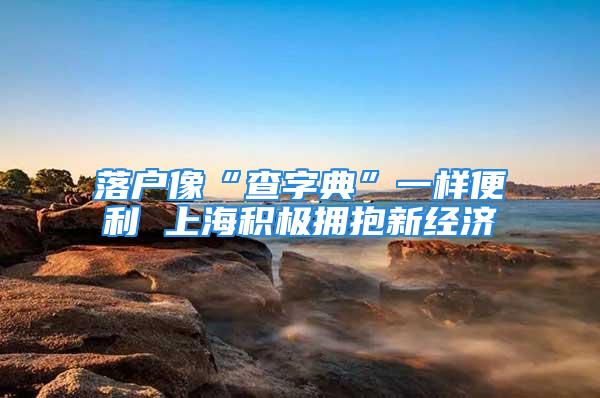 落户像“查字典”一样便利 上海积极拥抱新经济