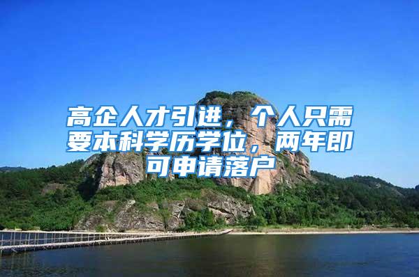 高企人才引进，个人只需要本科学历学位，两年即可申请落户