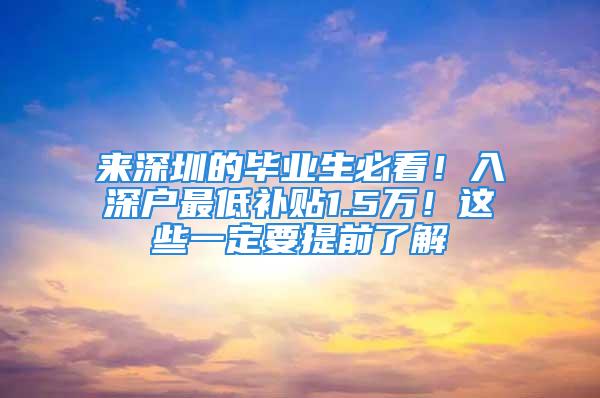 来深圳的毕业生必看！入深户最低补贴1.5万！这些一定要提前了解