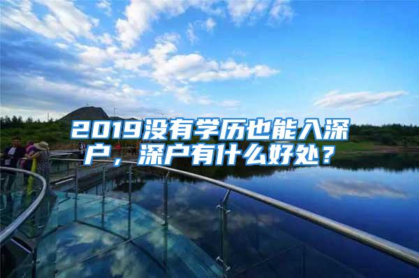 2019没有学历也能入深户，深户有什么好处？