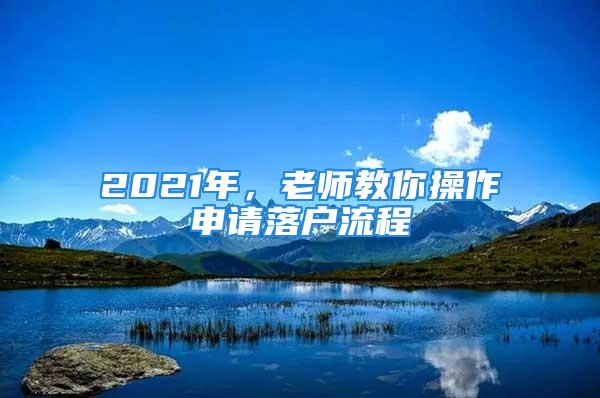 2021年，老师教你操作申请落户流程