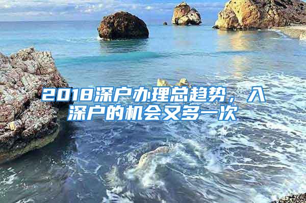 2018深户办理总趋势，入深户的机会又多一次