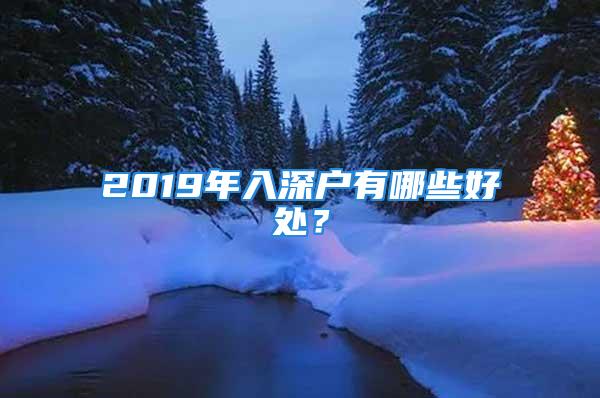 2019年入深户有哪些好处？