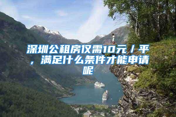 深圳公租房仅需10元／平，满足什么条件才能申请呢