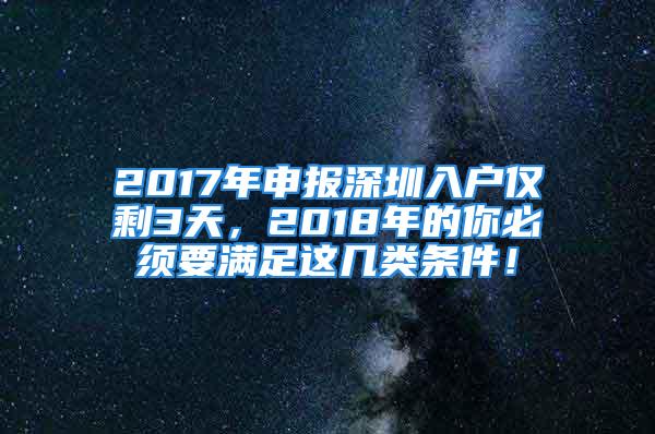 2017年申报深圳入户仅剩3天，2018年的你必须要满足这几类条件！