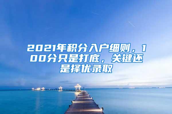 2021年积分入户细则，100分只是打底，关键还是择优录取