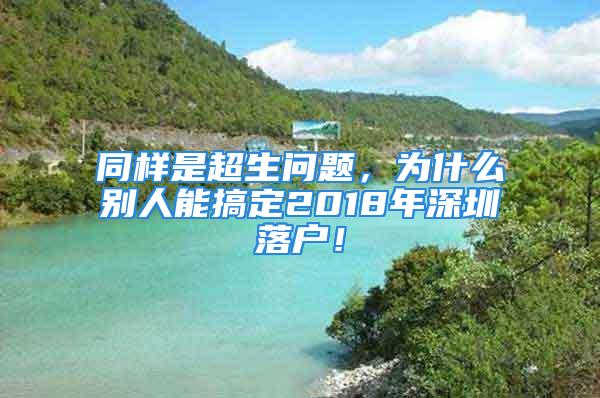 同样是超生问题，为什么别人能搞定2018年深圳落户！