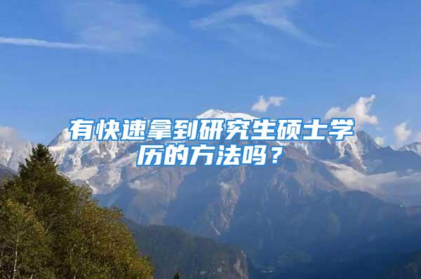 有快速拿到研究生硕士学历的方法吗？