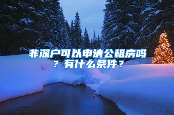 非深户可以申请公租房吗？有什么条件？