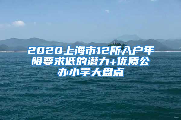 2020上海市12所入户年限要求低的潜力+优质公办小学大盘点