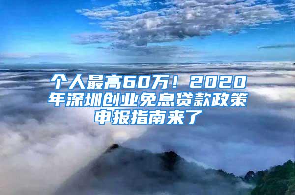 个人最高60万！2020年深圳创业免息贷款政策申报指南来了