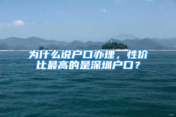 为什么说户口办理，性价比最高的是深圳户口？