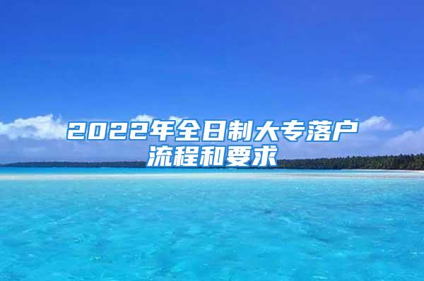 2022年全日制大专落户流程和要求