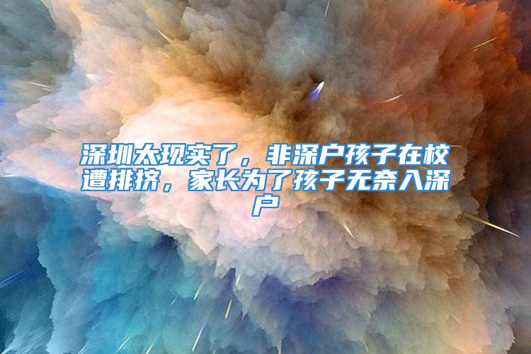 深圳太现实了，非深户孩子在校遭排挤，家长为了孩子无奈入深户