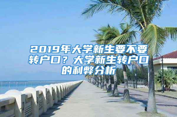 2019年大学新生要不要转户口？大学新生转户口的利弊分析