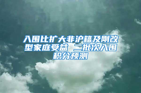 入围比扩大非沪籍及刚改型家庭受益 二批次入围积分预测