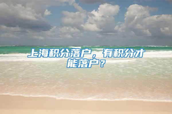 上海积分落户，有积分才能落户？