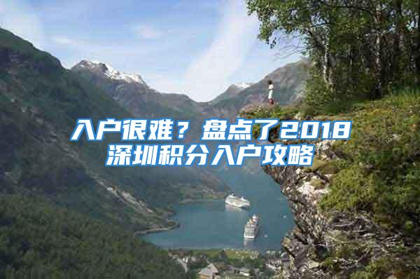 入户很难？盘点了2018深圳积分入户攻略