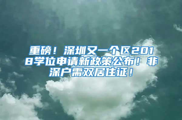 重磅！深圳又一个区2018学位申请新政策公布！非深户需双居住证！