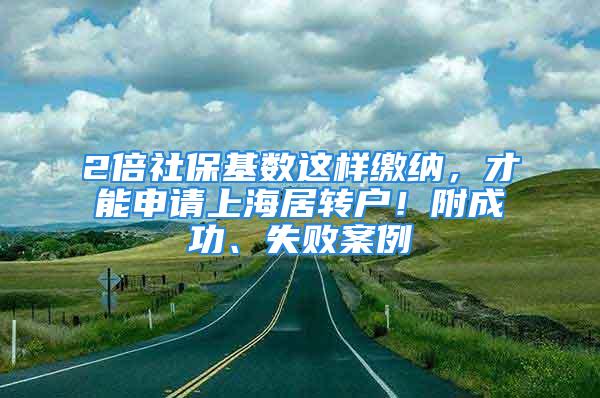 2倍社保基数这样缴纳，才能申请上海居转户！附成功、失败案例