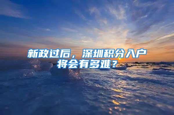 新政过后，深圳积分入户将会有多难？