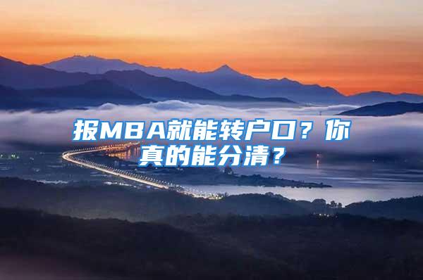 报MBA就能转户口？你真的能分清？